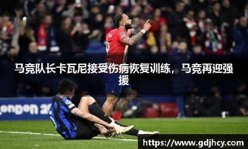 马竞队长卡瓦尼接受伤病恢复训练，马竞再迎强援