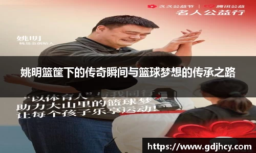 姚明篮筐下的传奇瞬间与篮球梦想的传承之路