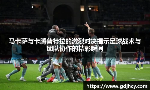 马卡萨与卡腾普特拉的激烈对决揭示足球战术与团队协作的精彩瞬间
