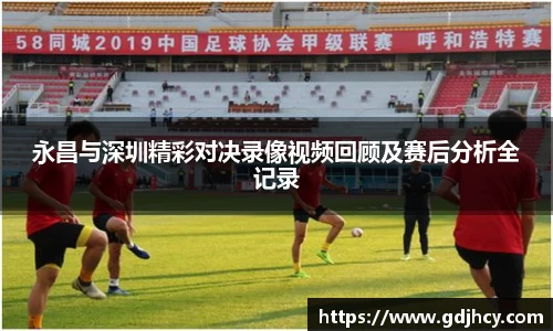 永昌与深圳精彩对决录像视频回顾及赛后分析全记录