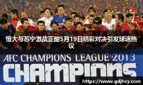 恒大与苏宁激战正酣5月19日精彩对决引发球迷热议
