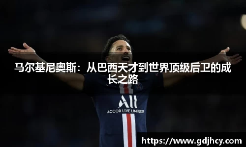 马尔基尼奥斯：从巴西天才到世界顶级后卫的成长之路