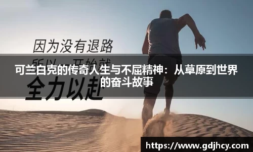 可兰白克的传奇人生与不屈精神：从草原到世界的奋斗故事