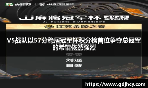 V5战队以57分稳居冠军杯积分榜首位争夺总冠军的希望依然强烈