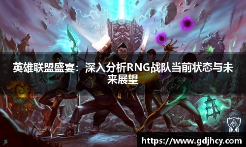 英雄联盟盛宴：深入分析RNG战队当前状态与未来展望